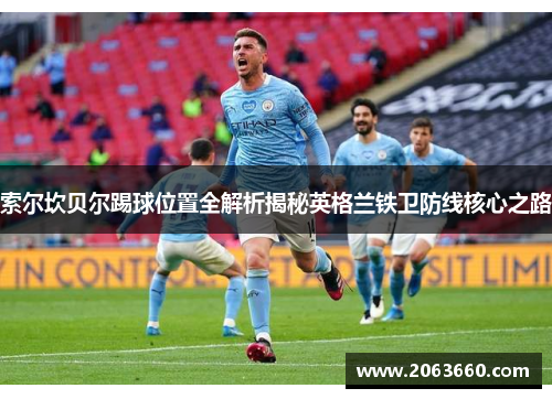 索尔坎贝尔踢球位置全解析揭秘英格兰铁卫防线核心之路