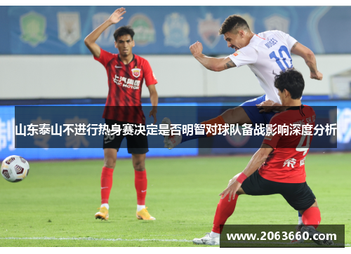 山东泰山不进行热身赛决定是否明智对球队备战影响深度分析